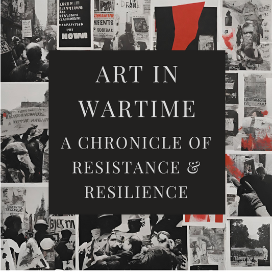 Art In Wartime: A Chronicle of Resistance & Resilience