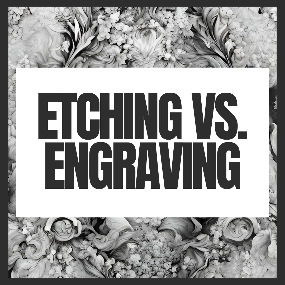 Etching vs. Engraving: What is the Difference?